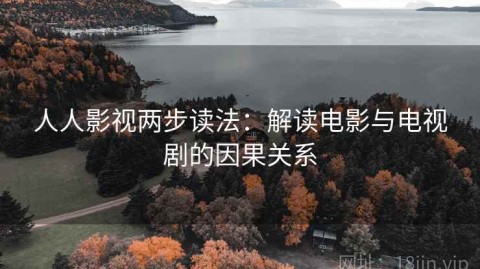 人人影视两步读法：解读电影与电视剧的因果关系