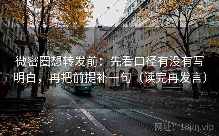微密圈想转发前:先看口径有没有写明白,再把前提补一句(读完再发言) 微密圈想转发前:先看口径有没有写明白,再把前提补一句(读完再发言)